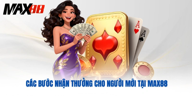 Các bước nhận thưởng cho người mới tại MAX88