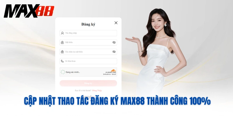 Cập nhật thao tác đăng ký MAX88 thành công 100%