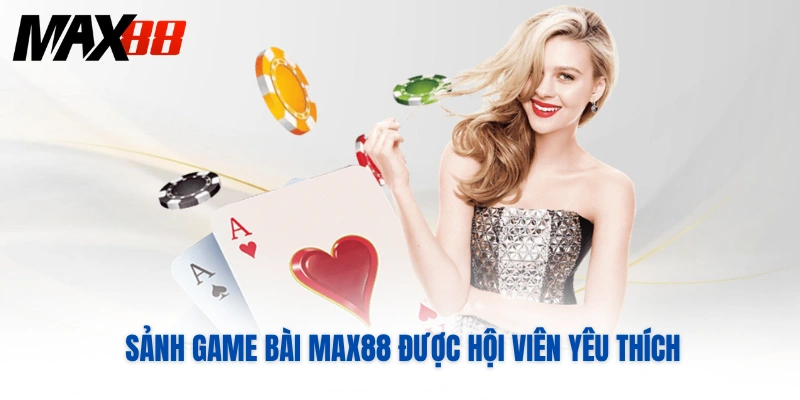 Sảnh game bài MAX88 được hội viên yêu thích
